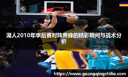 LEJING.COM湖人2010年季后赛对阵黄蜂的精彩瞬间与战术分析